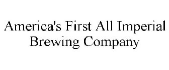 AMERICA'S FIRST ALL IMPERIAL BREWING COMPANY