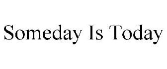 SOMEDAY IS TODAY