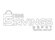 BIG SAVINGS DEPOT ''SPEND LESS ... SAVE MORE''