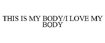 THIS IS MY BODY/I LOVE MY BODY