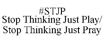 #STJP STOP THINKING JUST PLAY/ STOP THINKING JUST PRAY