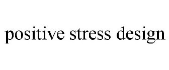 POSITIVE STRESS DESIGN