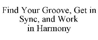 FIND YOUR GROOVE. GET IN SYNC. WORK IN HARMONY.