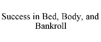 SUCCESS IN BED, BODY, AND BANKROLL