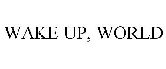 WAKE UP, WORLD