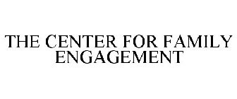 THE CENTER FOR FAMILY ENGAGEMENT
