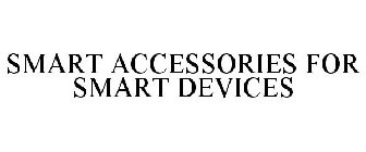 SMART ACCESSORIES FOR SMART DEVICES