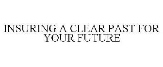 INSURING A CLEAR PAST FOR YOUR FUTURE