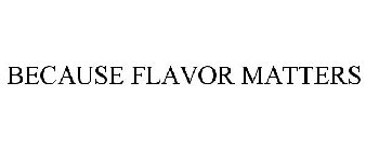 BECAUSE FLAVOR MATTERS