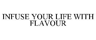INFUSE YOUR LIFE WITH FLAVOUR