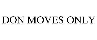 DON MOVES ONLY