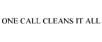 ONE CALL CLEANS IT ALL