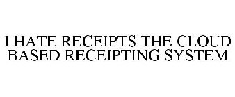 I HATE RECEIPTS THE CLOUD BASED RECEIPTING SYSTEM