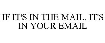 IF IT'S IN THE MAIL, IT'S IN YOUR EMAIL