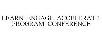 LEARN. ENGAGE. ACCELERATE. PROGRAM. CONFERENCE