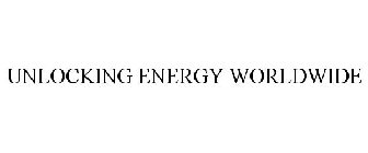 UNLOCKING ENERGY WORLDWIDE