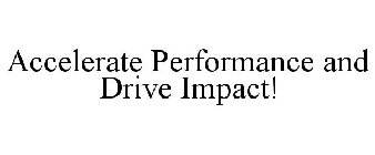 ACCELERATE PERFORMANCE AND DRIVE IMPACT!