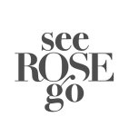 SEE ROSE GO
