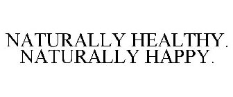 NATURALLY HEALTHY. NATURALLY HAPPY.