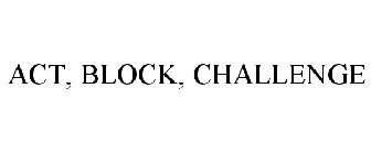 ACT, BLOCK, CHALLENGE