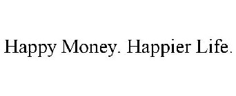 HAPPY MONEY. HAPPIER LIFE.