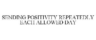 SENDING POSITIVITY REPEATEDLY EACH ALLOWED DAY