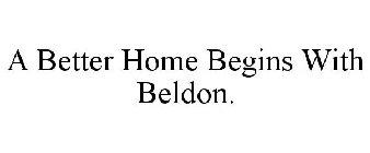 A BETTER HOME BEGINS WITH BELDON.