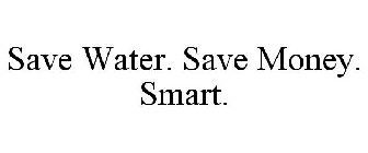 SAVE WATER. SAVE MONEY. SMART.