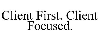 CLIENT FIRST. CLIENT FOCUSED.