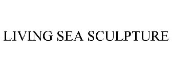 LIVING SEA SCULPTURE