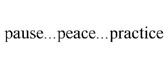 PAUSE...PEACE...PRACTICE