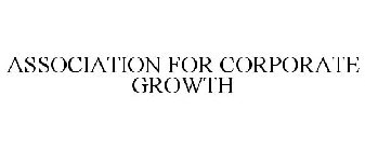 ASSOCIATION FOR CORPORATE GROWTH