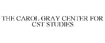 THE CAROL GRAY CENTER FOR CST STUDIES
