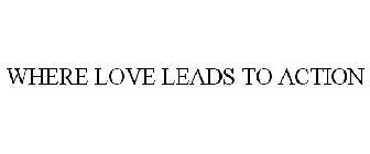 WHERE LOVE LEADS TO ACTION