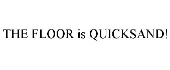 THE FLOOR IS QUICKSAND!