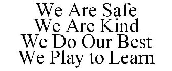 WE ARE SAFE WE ARE KIND WE DO OUR BEST WE PLAY TO LEARN
