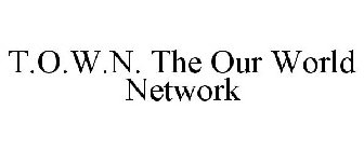 T.O.W.N. THE OUR WORLD NETWORK