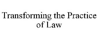TRANSFORMING THE PRACTICE OF LAW