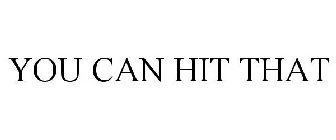 YOU CAN HIT THAT