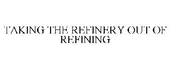TAKING THE REFINERY OUT OF REFINING