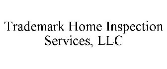 TRADEMARK HOME INSPECTION SERVICES, LLC