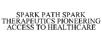 SPARK PATH SPARK THERAPEUTICS PIONEERING ACCESS TO HEALTHCARE