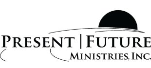 PRESENT | FUTURE MINISTRIES, INC.