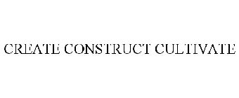 CREATE CONSTRUCT CULTIVATE