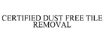 CERTIFIED DUST FREE TILE REMOVAL