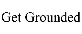 GET GROUNDED