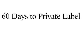60 DAYS TO PRIVATE LABEL