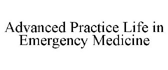 ADVANCED PRACTICE LIFE IN EMERGENCY MEDICINE