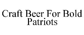 CRAFT BEER FOR BOLD PATRIOTS