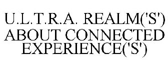 U.L.T.R.A. REALM('S') ABOUT CONNECTED EXPERIENCE('S')